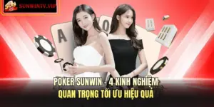 Poker SUNWIN – 4 Kinh Nghiệm Quan Trọng Tối Ưu Hiệu Quả