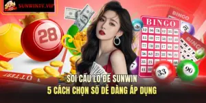 Soi Cầu Lô Đề SUNWIN – 5 Cách Chọn Số Dễ Dàng Áp Dụng